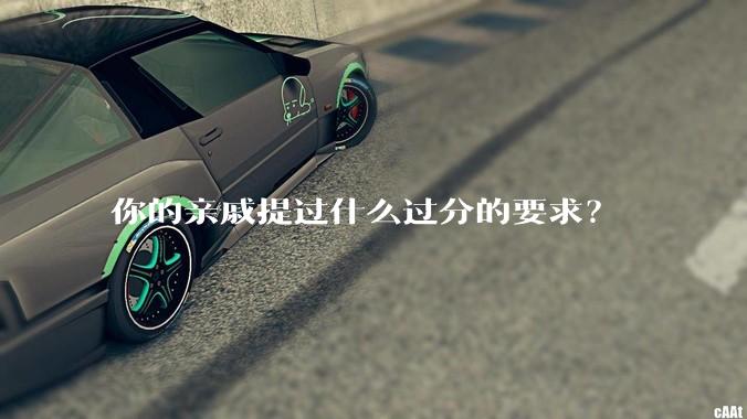 你的亲戚提过什么过分的要求？