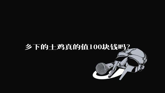乡下的土鸡真的值100块钱吗？