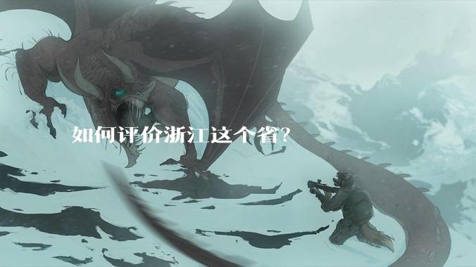 如何评价浙江这个省？