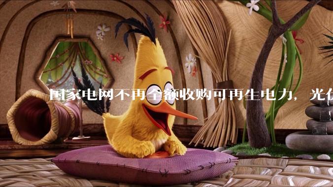 国家电网不再全额收购可再生电力，光伏怎么生存啊？